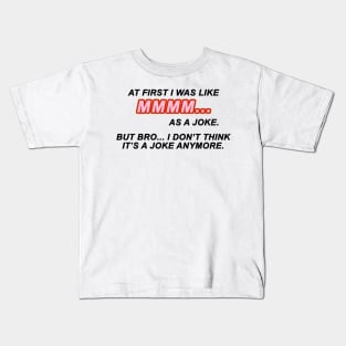 At first I was like MMMM... as a joke. But bro... I don't think it's a joke anymore | TIKTOK TREND | MEME Kids T-Shirt